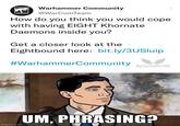 Warhammer Community @WarComTeam How do you think you would cope with having EIGHT Khornate Daemons inside you? Get a closer look at the Eightbound here: bit.ly/3USluip #WarhammerCommunity BLOOD RAVEN CHIEF AQUISITION OFFICER imgflip.com UM, PHRASING?