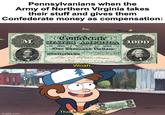 Pennsylvanians when the Army of Northern Virginia takes their stuff and gives them Confederate money as compensation: M Tudre Confederate STATES AMERICA 1000 One Thousand Dollars MONTGOMERY Alex: B. Wetherall Vereen Woah. Ter This is worthless! imgflip.com