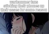 warhammer fans sticking their phones up their asses for some reason