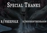 SPECIAL THANKS R/FREEFOLK R/HOUSEOFTHEDRAGON