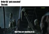 Order 66: *gets executed* The Jedi: Hey! They are shooting at us. u/hjalle 1