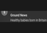 li Ground News Healthy babies born in Britain