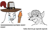 NO000000000 RATMEN DONT EXIST haha skaven go squeak-squeak