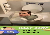 HOLY CR#P skibidi sheldon