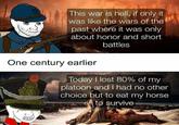 This war is hell, if only it was like the wars of the past where it was only about honor and short One century earlier battles Today I lost 80% of my platoon and I had no other choice but to eat my horse to survive