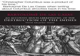 "Christopher Columbus was a product of his time." Bartolomé De Las Casas when writing about Columbus atrocities back in his time: BARTOLOMÉ DE LAS CASAS AN ACCOUNT, MUCH ABBREVIATED, OF THE DESTRUCTION OF THE INDIES WITH RELATED TEXTS made with mematic