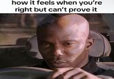 A meme using an image of James Doakes driving. The meme reads, "how it feels when you're right but you can't prove it."