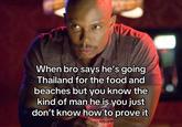A version of the James Doakes meme. The meme reads, "When bro says he's going Thailand for the food and beaches but you know the kind of man he is you just don't know how to prove it."