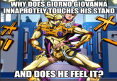 WHY DOES GIORNO GIOVANNA INNAPROTELY TOUCHES HIS STAND AND DOES HE FEEL IT?