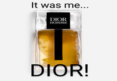 It was me... DIOR HOMME DIOR!