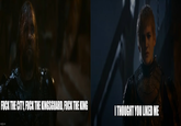 F--- THE CITY, F--- THE KINGSGUARD, F--- THE KING imgflip.com I THOUGHT YOU LIKED ME