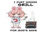 8 I JUST WANNA GRILL co P:P FOR GOD'S SAKE