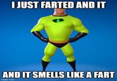 I JUST FARTED AND IT AND IT SMELLS LIKE A FART imgflip.com