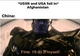 China: *USSR and USA fail in* Afghanistan Fine. I'll do it myself.