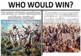 WHO WOULD WIN? An army of well-equipped Angry peasant soldiers, trained to fight from early ages bois with carts mgflip.com