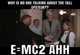 WHY IS NO ONE TALKING ABOUT THE TALL EPSTEIN?? E=MC2 AHH