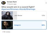 SR Screen Rant 7 hours ago Who would win in a sword fight? #gameofthrones #lordoftherings 11K votes Jon Snow 12% Aragorn 88%