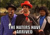 THE HATERS HAVE ARRIVED