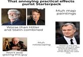 That annoying practical effects purist Starterpack Worse than Hitler and Stalin combined Won't stop glazing this guy Muh map paintings Muh rotoscoping "Nolan is the only director who still uses practical effects!!!" (just ignore all the times when he used CGI)