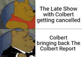 imgflip.com The Late Show with Colbert getting cancelled Colbert bringing back The Colbert Report