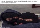 How "couples" are showing up to the next Coldplay concert... made with mematic