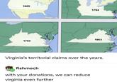 1609 1784 1792 1863 Virginia's territorial claims over the years. fishmech with your donations, we can reduce virginia even further