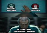 imgflip.com THE GREATEST IDEAS EVER THE WORST IDEAS EVER INTELLECTUALS THROUGHOUT HISTORY