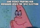 JANE PIERCE PRAYING HER HUSBAND LOSES THE 1852 ELECTION imgflip.com