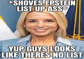 *SHOVES EPSTEIN LIST UP ASS YUP GUYS LOOKS LIKE THERES NO LIST imgflip.com