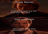 imgflip.com Andy Byron -You destroyed my life and two families The internet -You have done that yourself!