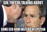SIR, THEY'RE TALKING ABOUT TE SOME CEO NOW INSTEAD OF EPSTEIN imgflip.com