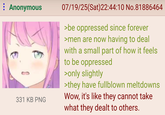 : Anonymous 331 KB PNG 07/19/25(Sat)22:44:10 No.81886464 >be oppressed since forever >men are now having to deal with a small part of how it feels to be oppressed >only slightly >they have fullblown meltdowns Wow, it's like they cannot take what they dealt to others.