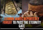 LEBRON JAMES REPORTEDLY FORGOT TO PASS THE ETERNITY GATE Rap L PROMIS