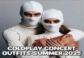 COLDPLAY CONCERT OUTFITS SUMMER 2025