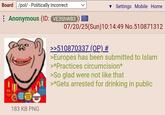 Board /pol/ - Politically Incorrect HE Anonymous (ID: VE3ShWB3 183 KB PNG ▼ Settings Mobile Home 07/20/25(Sun)10:14:49 No.510871312 >>510870337 (OP) # >Europes has been submitted to Islam >*Practices circumcision* >So glad were not like that >*Gets arrested for drinking in public
