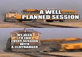 imgflip.com A WELL PLANNED SESSION 2922 22822 MY NEED TO END EVERY SESSION WITH A CLIFFHANGER