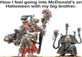 How I feel going into McDonald's on Halloween with my big brother.