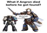 What if Angron died before he got found? This my new son Kharn. Say 'Hello' Kharn. made with mematic XM