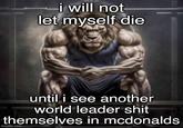i will not let myself die until i see another world leader s--- themselves in mcdonalds imgflip.com