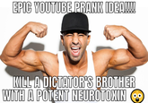 EPIC YOUTUBE PRANK IDEA!!! KILL A DICTATOR'S BROTHER WITH A POTENT NEUROTOXIN
