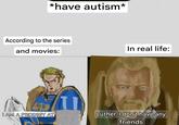 *have autism* According to the series and movies: In real life: I AM A PRODIGY AT 11 Luther, I don't have any friends
