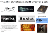 The still christian in 2025 starter pack Fear of Death Holy Bible Original Order TOI Has never actually read a single page of this racist Sexist VICTIM MENTALITY "...an acquired (or learned) personality trait in which a person tends to regard himself or herself as a victim of the negative actions of others, and to think, speak, and act as if that were the case...even in the absence of clear evidence. A Victim Mentality depends on habitual thought processes and attributions." Thinks they're the most SELF Righteousness more often then not a... Baby Boomer - Atem used to cescribe a person who was hom ween 1946 and 1964. Invectococc persecuted group on the planet