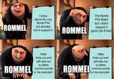 ROMMEL I knew about the July Bomb Plot but decided not to support it The Bomb Plot failed but I didn't support it ROMMEL (good job Erwin ROMMEL Imgflip.com Hitler finds out and still tells me to either commit suicide or be executed ROMMEL Hitler finds out and still tells me to either commit suicide or be executed