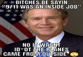 BITCHES BE SAYIN "9/11 WAS AN INSIDE JOB" ** *** NO IT WASNT ID*OT THE PLANES CAME FROM OUTSIDE