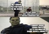 MY BARD PC, TRYING TO BE KIND THE NPC WHO JUST WATCHED HIS FATHER SUDDENLY DIE mgflip.com "SORRY BOUT YOUR POPS. LET'S GO WATCH SOME RICK & MORTY"