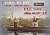 THIS IS MY SECRET FISHING SPOT. 3 for £3 £1.50 I'LL SAY... EVEN THE FISH DON'T KNOW ABOUT IT!