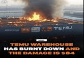 RN @RIZZLERNEWS LOTEMU TEHU NEWS TEMU WAREHOUSE HAS BURNT DOWN AND THE DAMAGE IS $84