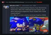 Von im14andthisisdeep Community auf Reddit Bladen DX @bladen_dx. 16h Have you noticed that Sonic has feminine features, like his refined facial traits, but also physical aspects that make him look masculine? It's like if a man and a woman had a child. ofiber Caki 266 1 635 6.5k ill 160k