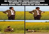 ME WAITING FOR YOUNG GENERATIONS TO INVENT A NEW REBELLIOUS MUSIC GENRE THAT SHOCKS MY GENERATION Migtitp.com