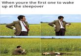 A meme reading, "pov you're the first one to wake up at the sleepover." The meme shows Mr. Bean waiting.